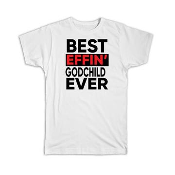 Best Effin GODCHILD Ever : Gift T-Shirt Family Funny Joke F*cking