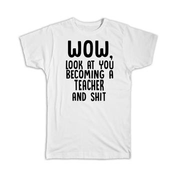 Teacher and Sh*t : Gift T-Shirt Wow Funny Job Profession Office Look at You Coworker