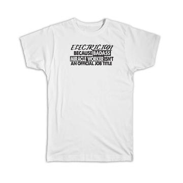 ELECTRICIAN Badass Miracle Worker : Gift T-Shirt Official Job Title Office