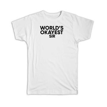 Worlds Okayest SIR : Gift T-Shirt Text Family Work Christmas Birthday