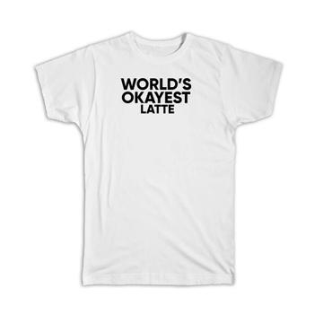 Worlds Okayest LATTE : Gift T-Shirt Text Family Work Christmas Birthday