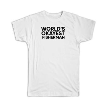 Worlds Okayest FISHERMAN : Gift T-Shirt Text Family Work Christmas Birthday