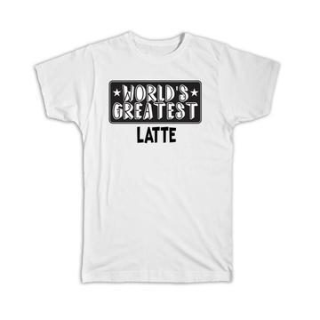 World Greatest LATTE : Gift T-Shirt Family Christmas Birthday