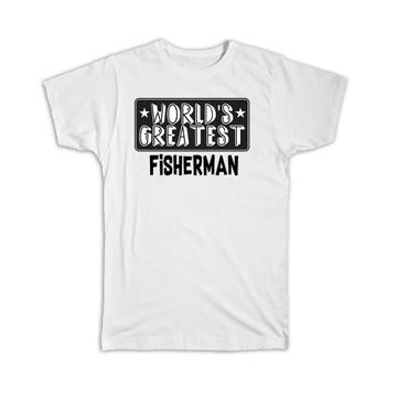 World Greatest FISHERMAN : Gift T-Shirt Work Christmas Birthday Office Occupation