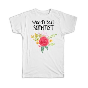 World’s Best Scientist : Gift T-Shirt Work Job Cute Flower Christmas Birthday