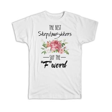 The Best STEPDAUGHTER Says F Word : Gift T-Shirt Funny F*ck Daughter