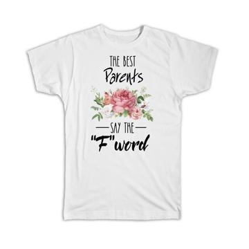 The Best PARENT Says F Word : Gift T-Shirt Funny F*ck Humor Sarcastic