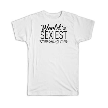Worlds Sexiest STEPDAUGHTER : Gift T-Shirt Family Birthday Christmas Daughter