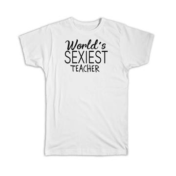 Worlds Sexiest TEACHER : Gift T-Shirt Profession Work Friend Coworker