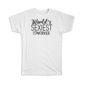 Worlds Sexiest COWORKER : Gift T-Shirt Profession Work Friend Coworker