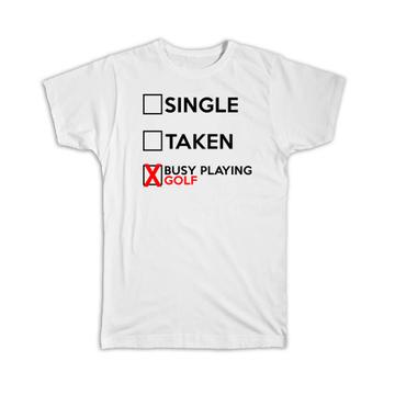 Single Taken Busy Playing Golf : Gift T-Shirt Relationship Status Funny Passion Hobby Sports Joke Work