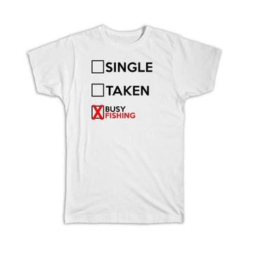 Single Taken Busy Fishing : Gift T-Shirt Relationship Status Funny Passion Hobby Joke Work