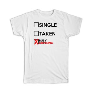 Single Taken Busy Drinking : Gift T-Shirt Relationship Status Funny Passion Hobby Joke Alcohol