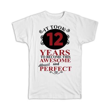It Took Me 12 Years to Become This Awesome : Gift T-Shirt Perfect Birthday Age Born