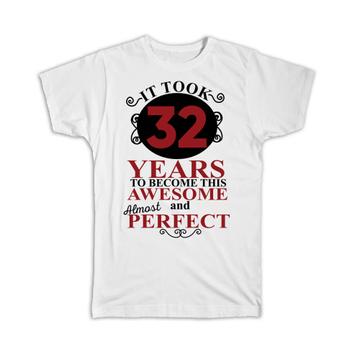 It Took Me 32 Years to Become This Awesome : Gift T-Shirt Perfect Birthday Age Born