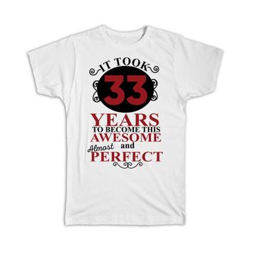 It Took Me 33 Years to Become This Awesome : Gift T-Shirt Perfect Birthday Age Born
