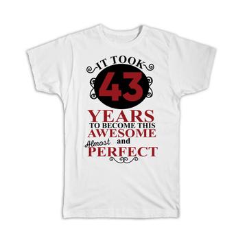 It Took Me 43 Years to Become This Awesome : Gift T-Shirt Perfect Birthday Age Born