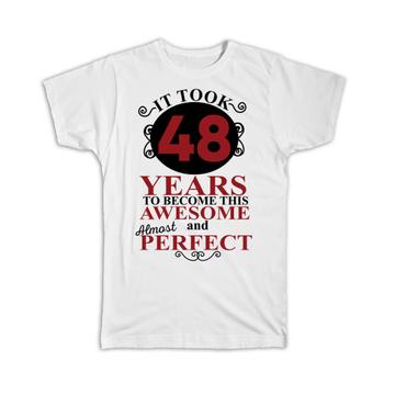 It Took Me 48 Years to Become This Awesome : Gift T-Shirt Perfect Birthday Age Born