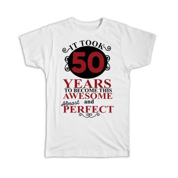 It Took Me 50 Years to Become This Awesome : Gift T-Shirt Perfect Birthday Age Born