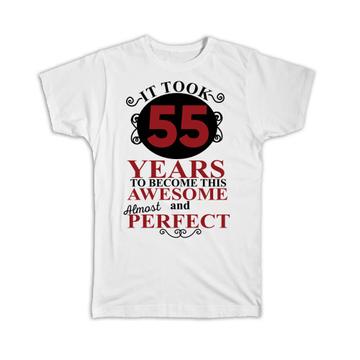 It Took Me 55 Years to Become This Awesome : Gift T-Shirt Perfect Birthday Age Born