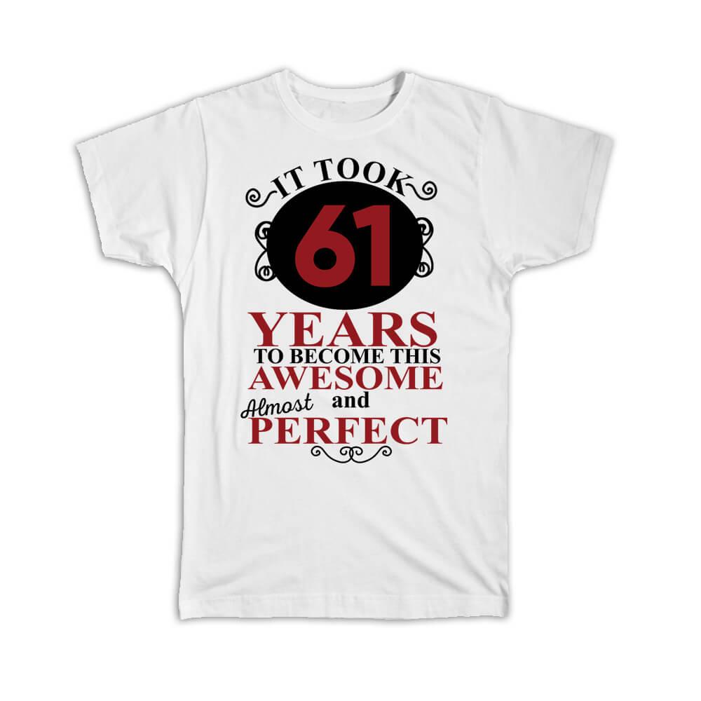It Took Me 61 Years to Become This Awesome : Gift T-Shirt Perfect Birthday Age Born