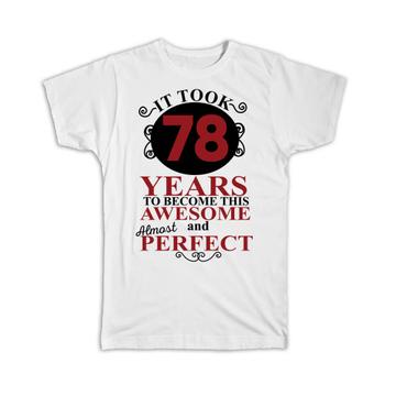 It Took Me 78 Years to Become This Awesome : Gift T-Shirt Perfect Birthday Age Born