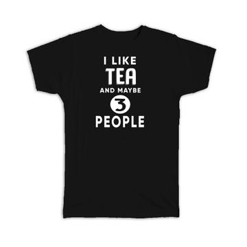 I Like Tea And Maybe 3 People : Gift T-Shirt Funny Joke Drink