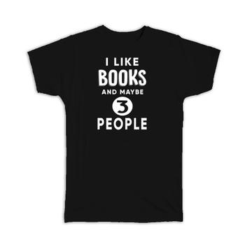 I Like Books And Maybe 3 People : Gift T-Shirt Funny Joke Read Reader