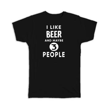 I Like Beer And Maybe 3 People : Gift T-Shirt Funny Joke Drink Bar