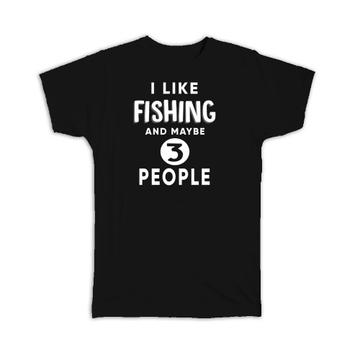 I Like Fishing And Maybe 3 People : Gift T-Shirt Funny Joke Hobby