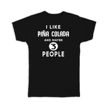 I Like Pina Colada And Maybe 3 People : Gift T-Shirt Funny Joke Drink Bar Tropical