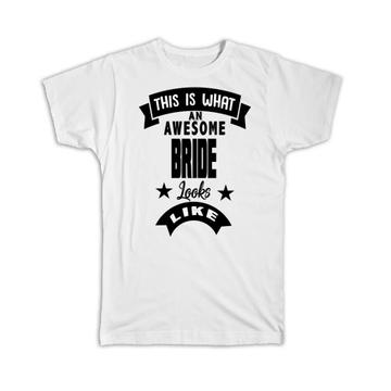 This is What an Awesome BRIDE Looks Like : Gift T-Shirt Family Birthday Christmas