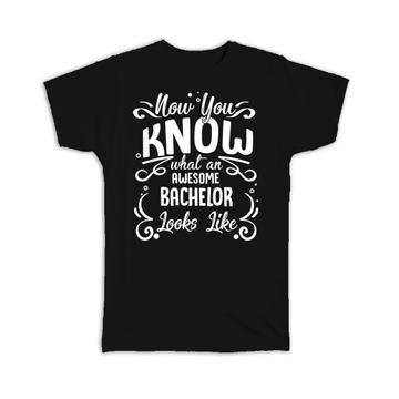 Now you Know What an Awesome BACHELOR Looks : Gift T-Shirt Family Birthday Christmas