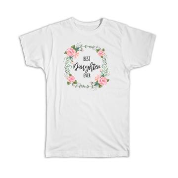 Best DAUGHTER Ever : Gift T-Shirt Flowers Floral Family Birthday