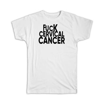 F*ck Cervical Cancer : Gift T-Shirt Survivor Chemo Chemotherapy Awareness