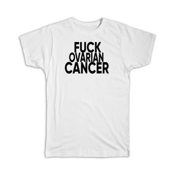 F*ck Ovarian Cancer : Gift T-Shirt Survivor Chemo Chemotherapy Awareness