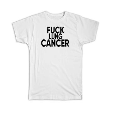 F*ck Lung Cancer : Gift T-Shirt Survivor Chemo Chemotherapy Awareness