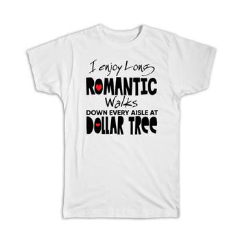 I Enjoy Romantic Walks at Dollar Tree : Gift T-Shirt Valentines Wife Girlfriend
