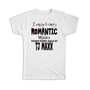 I Enjoy Romantic Walks at TJ Maxx : Gift T-Shirt Valentines Wife Girlfriend