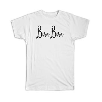 Bora Bora : Gift T-Shirt Cursive Travel Souvenir Country French Polynesia
