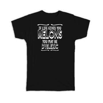 Life Gives You Melons Dyslexic : Gift T-Shirt Quote Funny Humor