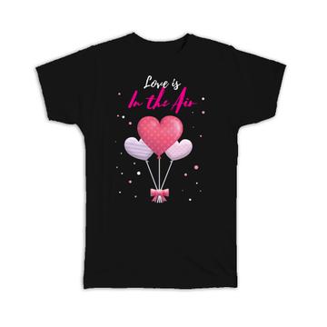 Heart Balloons Love is in The Air : Gift T-Shirt Valentines Day Love Romantic Girlfriend Wife Boyfriend Husband