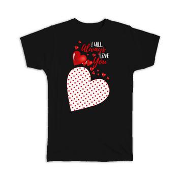 I Will Always Love you Heart : Gift T-Shirt Valentines Day Love Romantic Girlfriend Wife Boyfriend Husband
