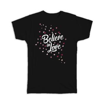 Believe In Love : Gift T-Shirt Romantic Quote For Lover Girlfriend Boyfriend Valentines Day Hearts