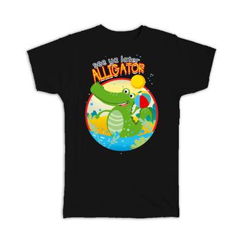 See You Later Alligator : Gift T-Shirt Kids Cute Fun