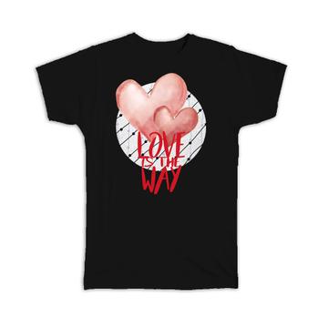Love is the Way : Gift T-Shirt Valentines Two Hearts
