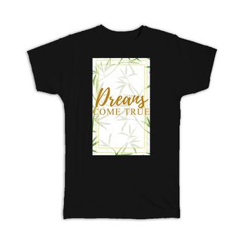 Dreams Come True : Gift T-Shirt Quote Art Bamboo Leaves Sticks Botanical Green Plant Nature