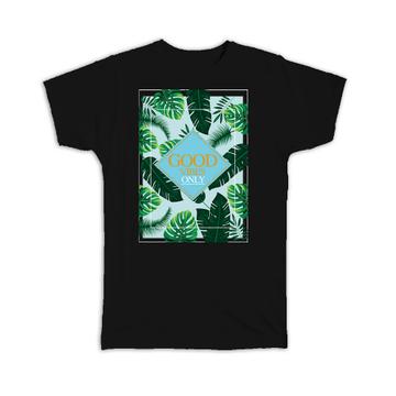 Good Vibes Only : Gift T-Shirt Botanical Print Monstera Palm Tree Leaves Exotic Tropical Plants