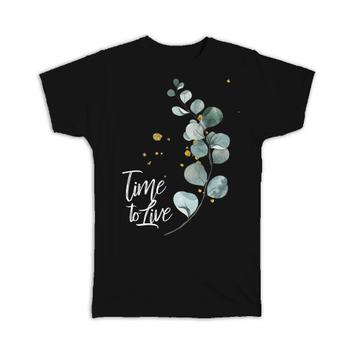 Time To Live : Gift T-Shirt Delicate Plant Art Positive Quote Motivational Botanical Leaves Cute