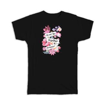 Flowers Me and you Together Forever : Gift T-Shirt Valentines
